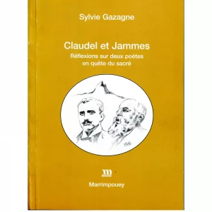 Gazagne (Sylvie)<br><br> <i>Paul Claudel et Francis Jammes, réflexions sur deux poètes en quête du sacré</i>