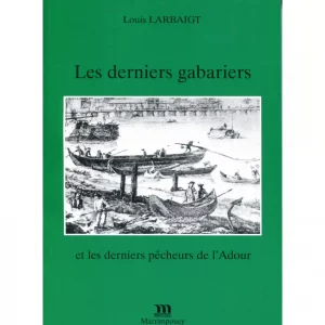 Larbaigt (Louis)<br><br> <i>Les derniers gabariers et les derniers pêcheurs de l’Adour</i>