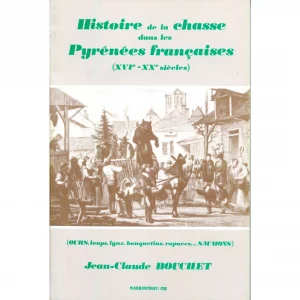 Bouchet (Jean-Claude) <br><br> <i> Histoire de la chasse dans les Pyrénées françaises (XVIe-XXe siècles) (Ours, loups, lynx, bouquetins, rapaces… saumons)</i>