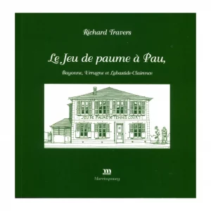 Travers (Richard)<br><br> <i>Le Jeu de paume à Pau,Bayonne, Urrugne et Labastide-Clairence</i>