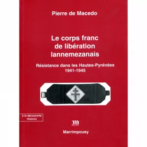 De Macedo (Pierre)<br><br> <i>Le Corps franc de libération lannemezanais. Résistance dans les Hautes-Pyrénées 1941-1945</i>