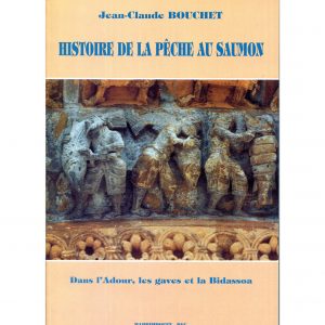 Bouchet (Jean-Claude) <br><br> <i> Histoire de la pêche au saumon dans l’Adour, les gaves et la Bidassoa du XIVe au XXe siècle </i>