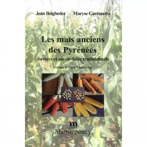 Beigbeder (Jean) et Carraretto (Maryse)<br><br> <i>Les Maïs anciens des Pyrénées. Savoirs et savoir-faire traditionnels</i>