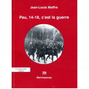 Maffre (Jean-Louis) <br><br> <i> Pau, 14-18, c’est la guerre</i>