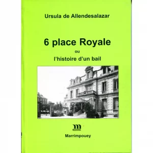De Allendesalazar (Ursula)<br><br> <i>6 place Royale ou l’histoire d’un bail</i>