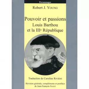 J. Young (Robert)<br><br> <i>Pouvoir et passions. Louis Barthou et la IIIe République</i>
