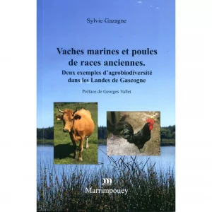 Gazagne (Sylvie)<br><br> <i>Vaches marines et poules de races anciennes. Deux exemples d’agrobiodiversité dans les Landes de Gascogne</i>