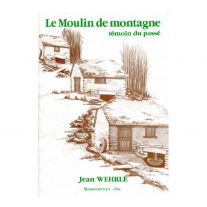 Wehrlé (Jean)<br><br> <i>Le Moulin de montagne témoin du passé</i>