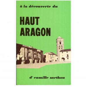 Sarthou (Camille)<br><br> <i>À la découverte du Haut-Aragon. 6 itinéraires touristiques</i>